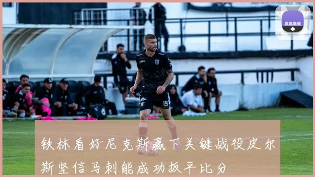 铁林看好尼克斯赢下关键战役皮尔斯坚信马刺能成功扳平比分
