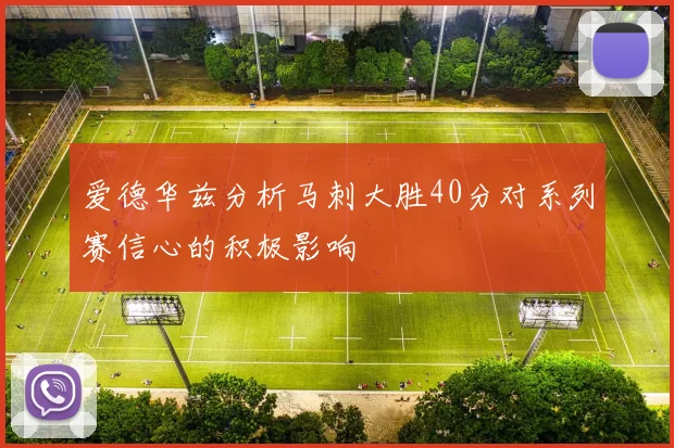 爱德华兹分析马刺大胜40分对系列赛信心的积极影响