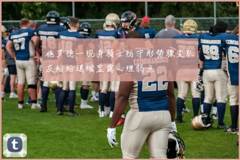 施罗德一现身骑士防守形势骤变队友纷纷退缩显露心理弱点