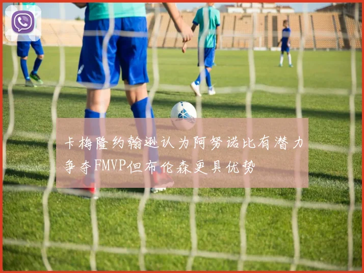 卡梅隆约翰逊认为阿努诺比有潜力争夺FMVP但布伦森更具优势