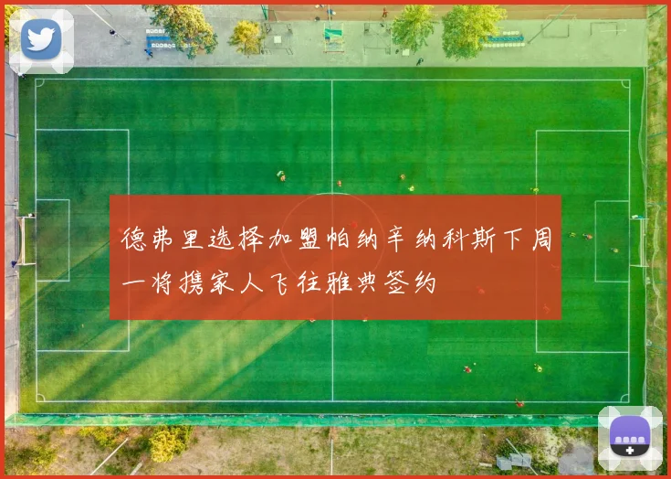 德弗里选择加盟帕纳辛纳科斯下周一将携家人飞往雅典签约
